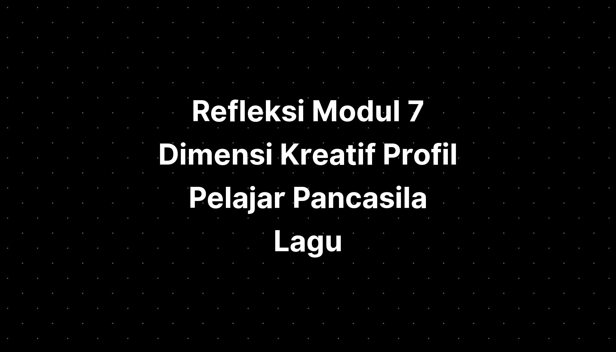 Refleksi Modul 7 Dimensi Kreatif Profil Pelajar Pancasila Lagu Imagesee